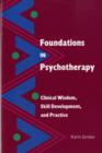Foundations in Psychotherapy : Clinical Wisdom, Skill Development and Practice - Book