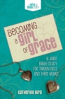 Becoming a Girl of Grace : A Bible Study for Tween Girls & Their Moms - Book