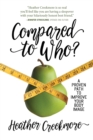 Compared to Who? : A Proven Path to Improve Your Body Image - Book