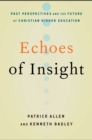 Echoes of Insight : Past Perspectives and the Future of Christian Higher Education - eBook