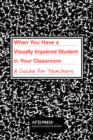 When You Have a Visually Impaired Student in Your Classroom : A Guide for Teachers - Book