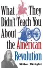 What They Didn't Teach You About the American Revolution - Book