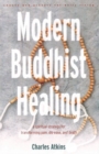 Modern Buddhist Healing : A Spiritual Strategy for Transforming Pain Dis-Ease and Death - Book