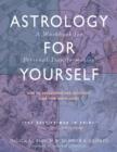Astrology for Yourself : How to Understand and Interpret Your Own Birth Chart  a Workbook for Personal Transformation - Book