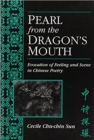 Pearl from the Dragon's Mouth : Evocation of Feeling and Scene in Chinese Poetry - Book