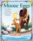 Moose Eggs : Or, Why Moose Have Flat Antlers - Book