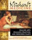 Witchcraft Medicine : Healing Arts, Shamanic Practices, and Forbidden Plants - Book