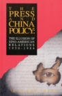 The Press and China Policy : The Illusion of Sino-American Relations, 1950-1984 - Book