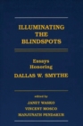 Illuminating the Blindspots : Essays Honoring Dallas W. Smythe - Book