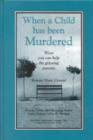 When a Child Has Been Murdered : Ways You Can Help the Grieving Parents - Book