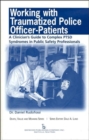 Working with Traumatized Police-Officer Patients : A Clinician's Guide to Complex PTSD Syndromes in Public Safety Professionals - Book