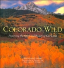 Colorado Wild : Preserving the Spirit and Beauty of Our Land - Book