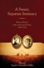A Sweet, Separate Intimacy : Women Writers of the American Frontier, 1800-1922 - Book