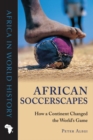 African Soccerscapes : How a Continent Changed the World’s Game - Book