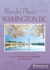 Peaceful Places: Washington, D.C. : 114 Tranquil Sites in the Nation's Capital and Beyond - Book
