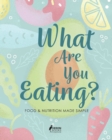 What Are You Eating? : Food and Nutrition Made Simple - Book