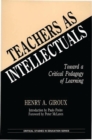 Teachers as Intellectuals : Toward a Critical Pedagogy of Learning - Book