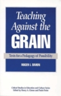 Teaching Against the Grain : Texts for a Pedagogy of Possibility - Book