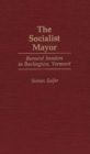 The Socialist Mayor : Bernard Sanders in Burlington, Vermont - Book