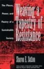 Weaving a Tapestry of Resistance : The Places, Power, and Poetry of a Sustainable Society - Book