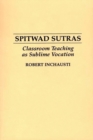 Spitwad Sutras : Classroom Teaching as Sublime Vocation - Book