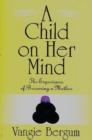 A Child on Her Mind : The Experience of Becoming a Mother - Book
