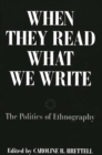 When They Read What We Write : The Politics of Ethnography - Book