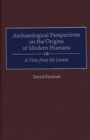 Archaeological Perspectives on the Origins of Modern Humans : A View from the Levant - Book