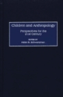Children and Anthropology : Perspectives for the 21st Century - Book