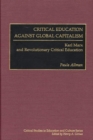 Critical Education Against Global Capitalism : Karl Marx and Revolutionary Critical Education - Book