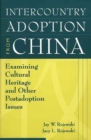 Intercountry Adoption from China : Examining Cultural Heritage and Other Postadoption Issues - Book
