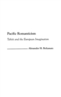 Pacific Romanticism : Tahiti and the European Imagination - Book