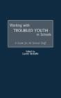 Working with Troubled Youth in Schools : A Guide for All School Staff - Book