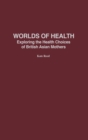 Worlds of Health : Exploring the Health Choices of British Asian Mothers - Book
