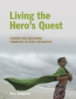 Living the Hero's Quest : Character Building through Action Research - eBook