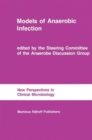 Models of Anaerobic Infection : Proceedings of the third Anaerobe Discussion Group Symposium held at Churchill College, University of Cambridge, July 30-31, 1983, followed by the abstracts of the firs - Book