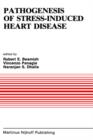 Pathogenesis of Stress-Induced Heart Disease : Proceedings of the International Symposium on Stress and Heart Disease, June 26-29, 1984, Winnipeg, Canada - Book