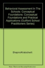 Behavioural Assessment in the Schools : Conceptual Foundations and Practical Applications - Book