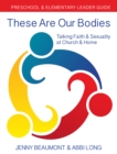These Are Our Bodies: Preschool & Elementary Leader Guide : Talking Faith & Sexuality at Church & Home - Book
