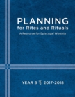 Planning for Rites and Rituals : A Resource for Episcopal Worship: Year B, 2017-2018 - Book