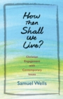 How Then Shall We Live?: Christian Engagement with Contemporary Issues - Book