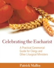 Celebrating the Eucharist : A Practical Ceremonial Guide for Clergy and Other Liturgical Ministers - Book