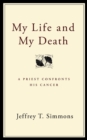 My Life and My Death : A Priest Confronts His Cancer - eBook