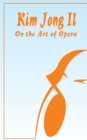 Kim Jong Il On The Art of Opera : Talk to Creative Workers in the Field of Art and Literature September 4-6, 1974 - Book