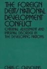 The Foreign Debt/National Development Conflict : External Adjustment and Internal Disorder in the Developing Nations - Book