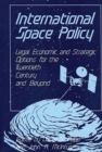 International Space Policy : Legal, Economic, and Strategic Options for the Twentieth Century and Beyond - Book