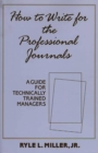 How to Write for the Professional Journals : A Guide for Technically Trained Managers - Book