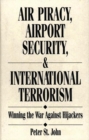Air Piracy, Airport Security, and International Terrorism : Winning the War Against Hijackers - Book