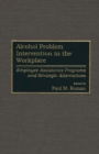 Alcohol Problem Intervention in the Workplace : Employee Assistance Programs and Strategic Alternatives - Book