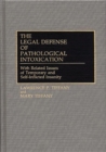 The Legal Defense of Pathological Intoxication : With Related Issues of Temporary and Self-Inflicted Insanity - Book